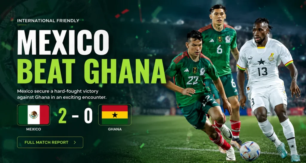 Mexico beat Ghana 2-0 as Black Stars exposed in World Cup warm-up